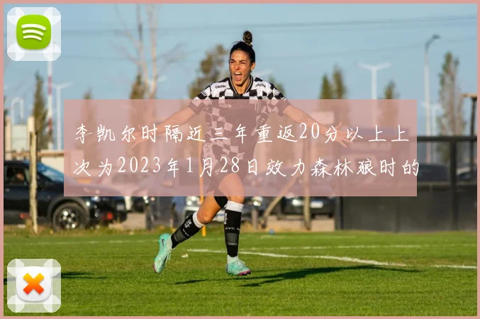 李凯尔时隔近三年重返20分以上上次为2023年1月28日效力森林狼时的精彩表现